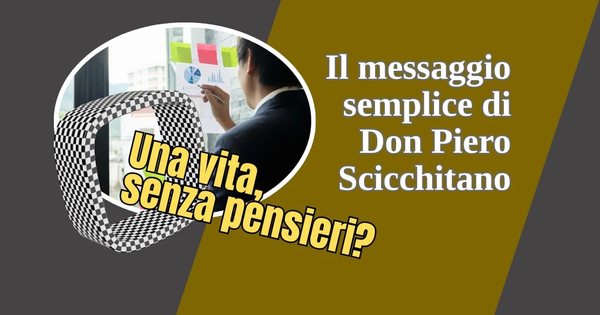 images Il messaggio semplice di
Don Piero Scicchitano: "Una vita, senza pensieri?"